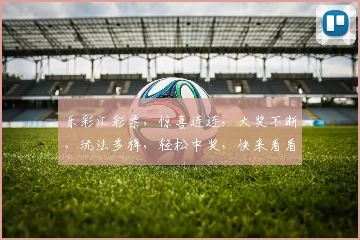 乐彩汇彩票，惊喜连连，大奖不断，玩法多样，轻松中奖，快来看看吧