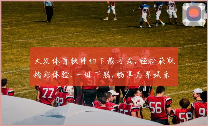 大发体育软件的下载方式,轻松获取精彩体验,一键下载,畅享无界娱乐世界